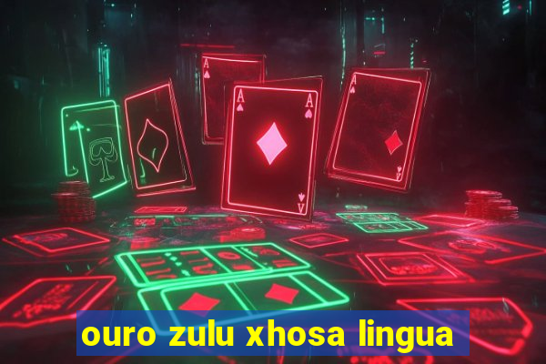 ouro zulu xhosa lingua