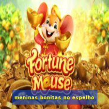 meninas bonitas no espelho