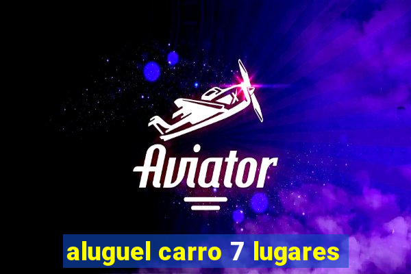 aluguel carro 7 lugares