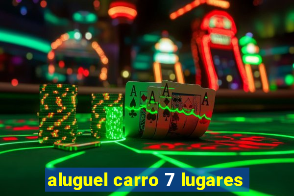 aluguel carro 7 lugares