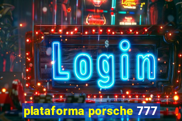 plataforma porsche 777