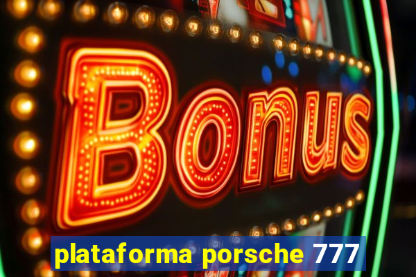 plataforma porsche 777