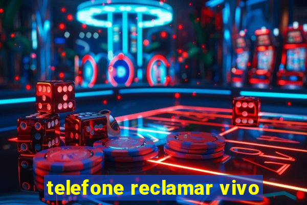 telefone reclamar vivo