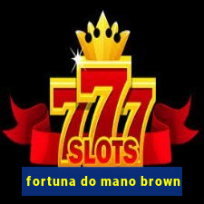 fortuna do mano brown