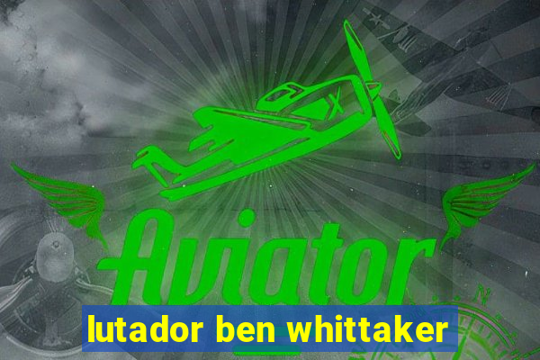 lutador ben whittaker