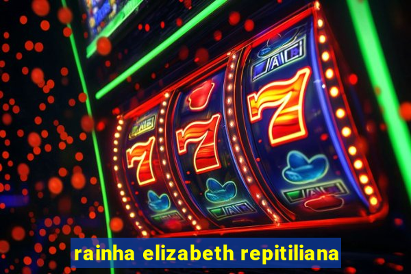 rainha elizabeth repitiliana