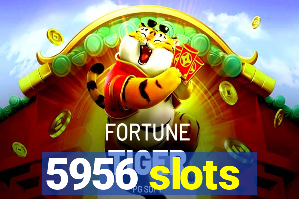 5956 slots