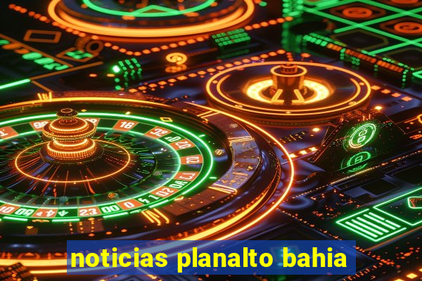 noticias planalto bahia