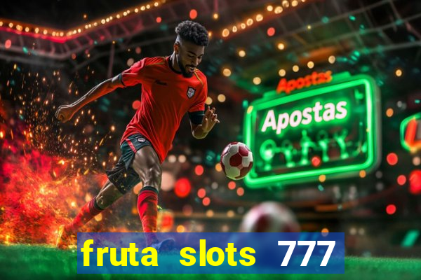 fruta slots 777 mega jackpot paga mesmo