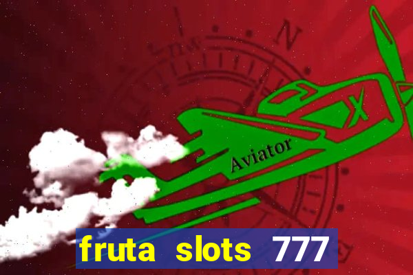 fruta slots 777 mega jackpot paga mesmo