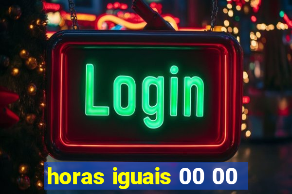 horas iguais 00 00