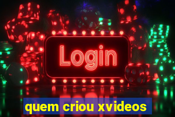 quem criou xvideos