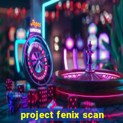 project fenix scan