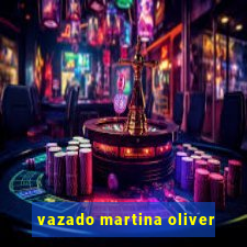 vazado martina oliver