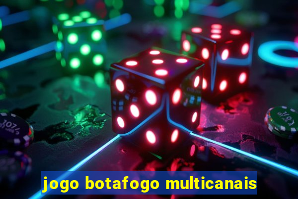 jogo botafogo multicanais