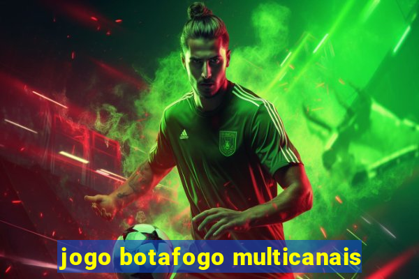 jogo botafogo multicanais