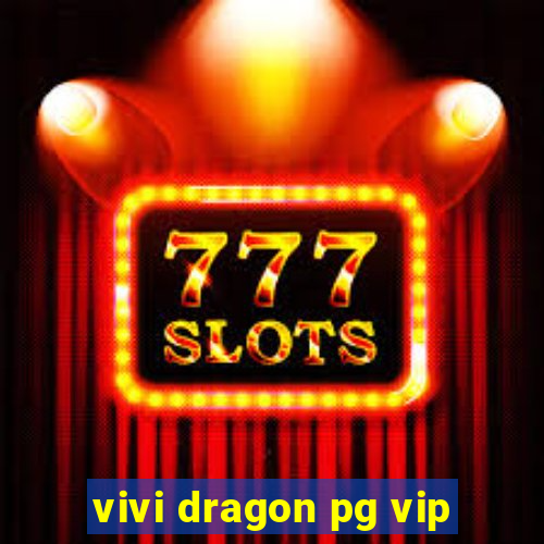 vivi dragon pg vip