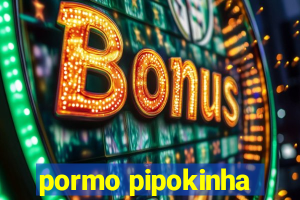 pormo pipokinha