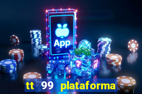 tt 99 plataforma de jogos