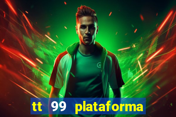 tt 99 plataforma de jogos