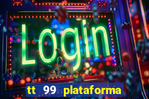 tt 99 plataforma de jogos