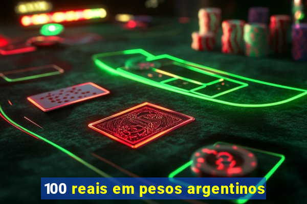 100 reais em pesos argentinos