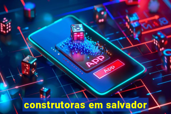 construtoras em salvador