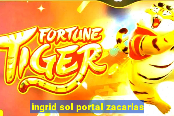 ingrid sol portal zacarias