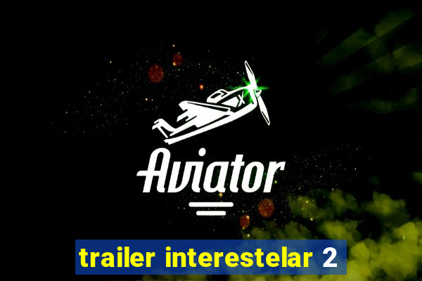 trailer interestelar 2