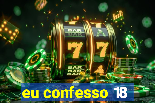 eu confesso 18