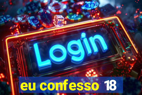 eu confesso 18