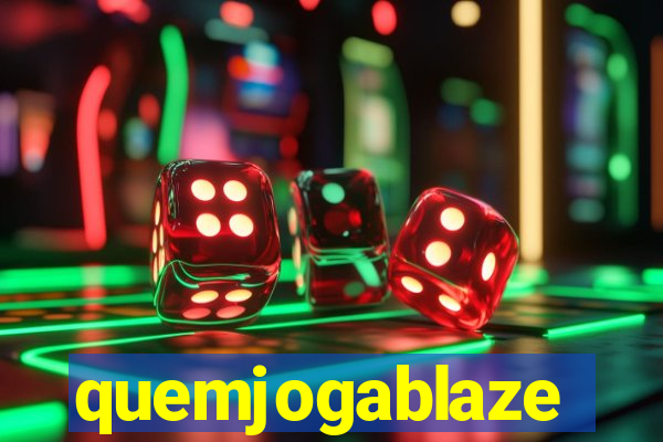 quemjogablaze