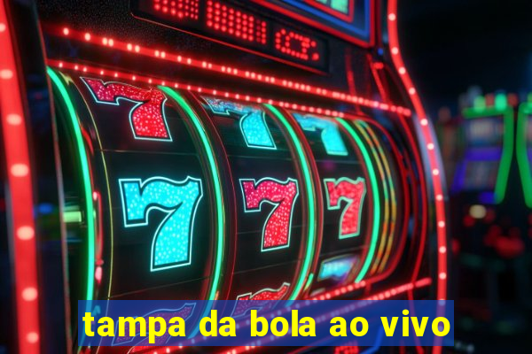 tampa da bola ao vivo