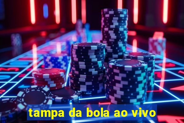 tampa da bola ao vivo