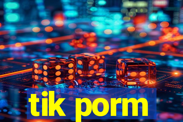 tik porm