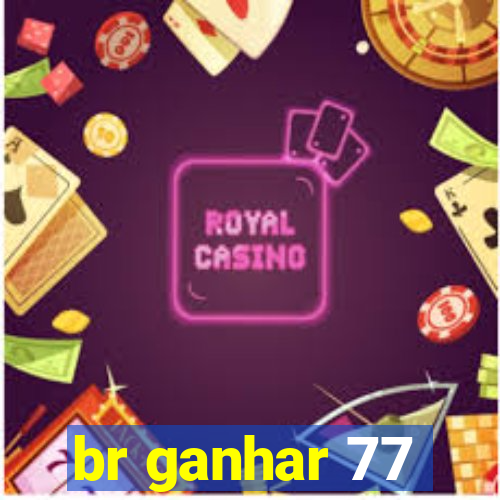 br ganhar 77