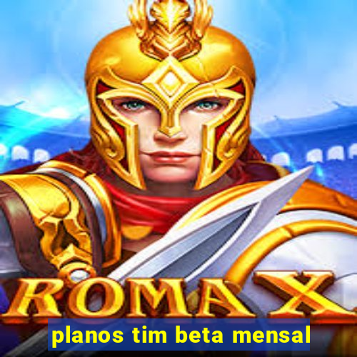 planos tim beta mensal