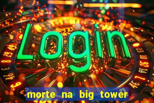 morte na big tower beto carrero