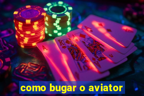 como bugar o aviator