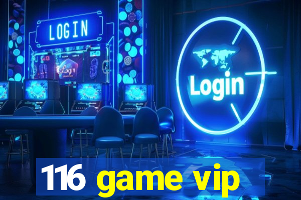 116 game vip