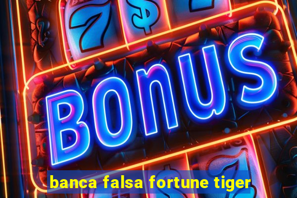 banca falsa fortune tiger