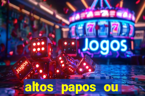 altos papos ou autos papos