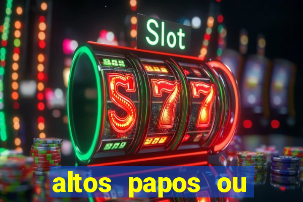 altos papos ou autos papos