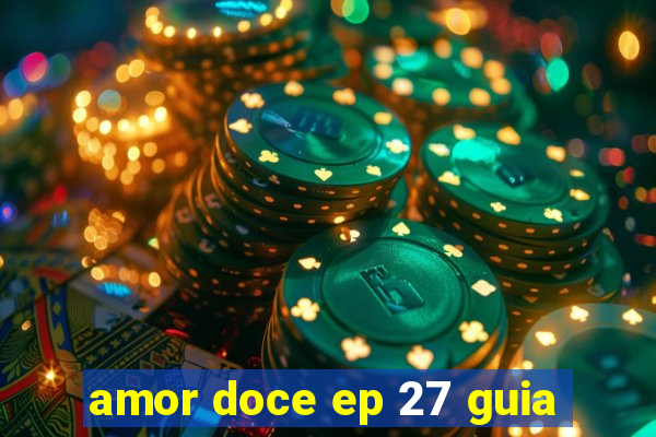 amor doce ep 27 guia