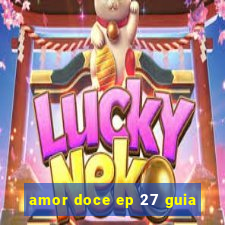 amor doce ep 27 guia