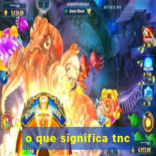 o que significa tnc