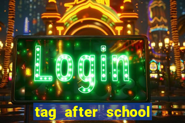 tag after school apk download