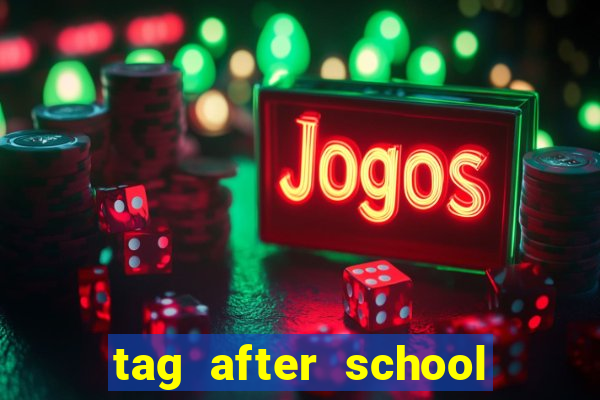 tag after school apk download