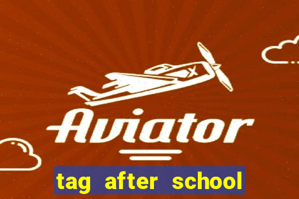 tag after school apk download