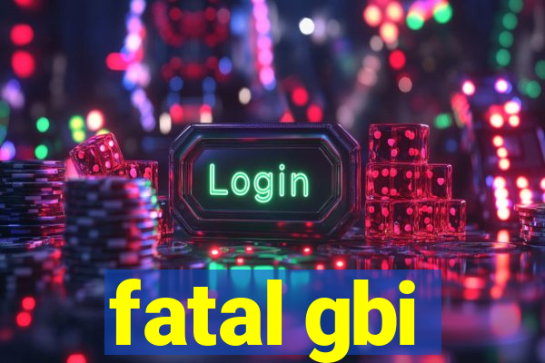 fatal gbi